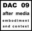 DAC 09 / after media: embodiment and context